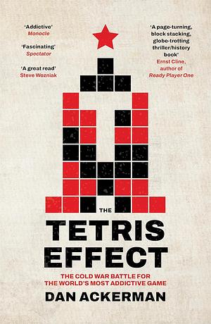 The Tetris Effect: The Cold War Battle for the World's Most Addictive Game by Dan Ackerman