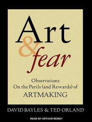 Art & Fear: Observations on the Perils (and Rewards) of Artmaking by Ted Orland, David Bayles