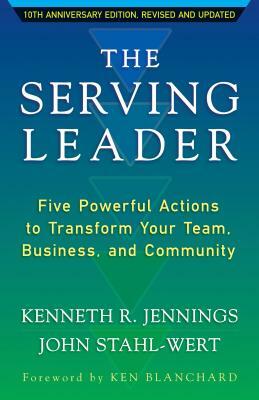 The Serving Leader: Five Powerful Actions to Transform Your Team, Business, and Community by John Stahl-Wert, Ken Jennings