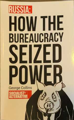 Russia: How the Bureaucracy Seized Power by George Collins, Socialist Alternative