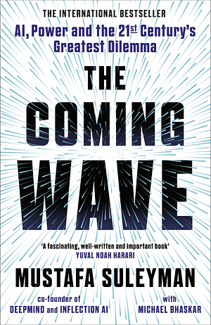 The Coming Wave: AI, Power and the 21st Century's Greatest Dilemma by Michael Bhaskar, Mustafa Suleyman