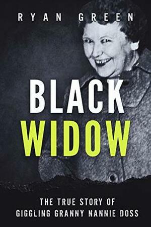 Black Widow: The True Story of Giggling Granny Nannie Doss by Ryan Green