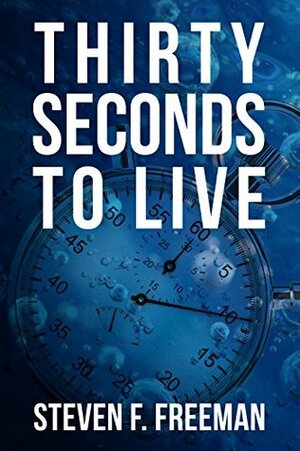 Thirty Seconds to Live by Steven F. Freeman