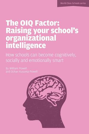 The Oiq Factor: Raising Your School's Organizational Intelligence by William Powell, Ochan Kusuma-Powell