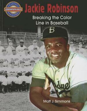 Jackie Robinson: Breaking the Color Line in Baseball by Matt J. Simmons
