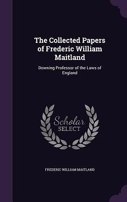 The Collected Papers of Frederic William Maitland by Frederic William Maitland