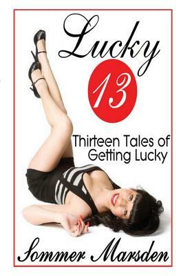 Lucky 13: Thirteen Tales Of Getting Lucky by Sommer Marsden