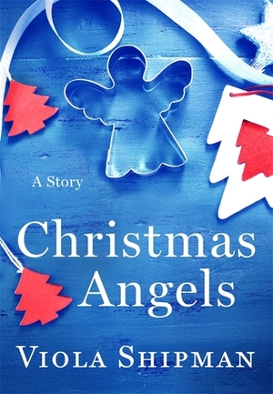 Christmas Angels: A Novella by Viola Shipman