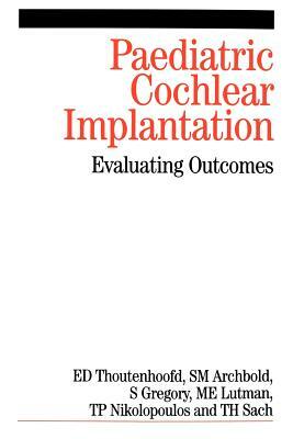 Paediatric Cochlear Implantation: Evaluating Outcomes by Sue Gregory, Ernst Thoutenhoofd, Sue Archbold