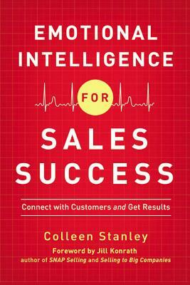 Emotional Intelligence for Sales Success: Connect with Customers and Get Results by Colleen Stanley