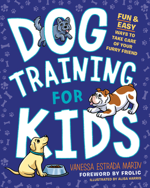 Dog Training for Kids: Fun and Easy Ways to Care for Your Furry Friend by Vanessa Estrada Marin