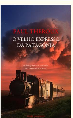 O Velho Expresso da Patagónia  by Paul Theroux