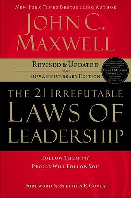 The 21 Irrefutable Laws of Leadership: Follow Them and People Will Follow You by John C. Maxwell