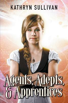 Agents, Adepts and Apprentices: A Collection of Speculative Fiction by Kathryn Sullivan