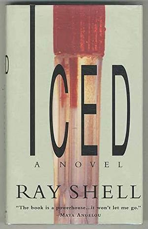 Iced: A Novel by Ray Shell