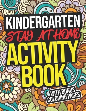 Kindergarten Stay-At-Home Activity Book: Kindergarten Student Workbook For Preschoolers by Nicole Scott