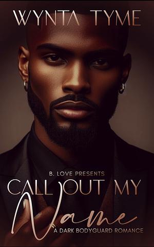 Call Out My Name: A Dark Bodyguard Romance by Wynta Tyme