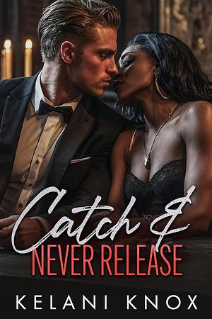 Catch and Never Release by Kelani Knox