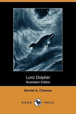 Lord Dolphin (Illustrated Edition) (Dodo Press) by Harriet A. Cheever