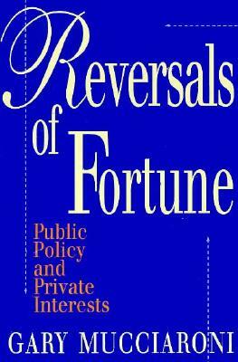 Reversals of Fortune: Public Policy and Private Interests by Gary Mucciaroni