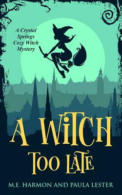 A Witch Too Late by M. E. Harmon, Paula Lester