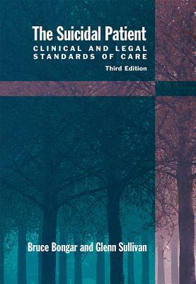 The Suicidal Patient: Clinical and Legal Standards of Care by Glenn Sullivan, Bruce Bongar