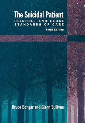 The Suicidal Patient: Clinical and Legal Standards of Care by Bruce Bongar, Glenn Sullivan