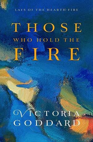 Those Who Hold the Fire by Victoria Goddard