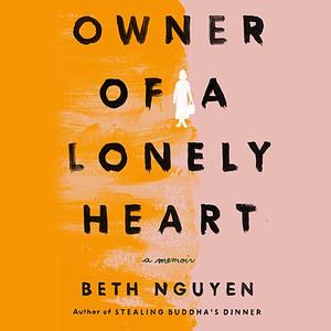 Owner of a Lonely Heart: A Memoir by Beth Nguyen