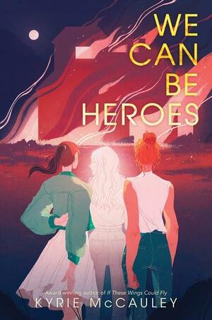 We Can Be Heroes by Kyrie McCauley