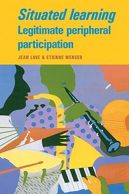 Situated Learning by Etienne Wenger, Jean Lave