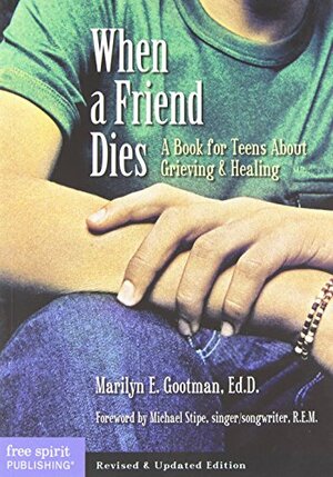 When a Friend Dies: A Book for Teens About GrievingHealing by Marilyn E. Gootman, Pamela Espeland