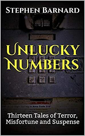 Unlucky Numbers: Thirteen Tales of Terror, Misfortune and Suspense by Stephen Barnard