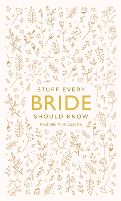 Stuff Every Bride Should Know by Michelle Park Lazette