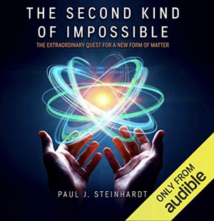 The Second Kind of Impossible: The Extraordinary Quest for a New Form of Matter by Paul J. Steinhardt