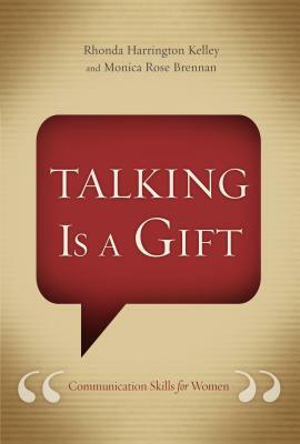 Talking Is a Gift: Communication Skills for Women by Rhonda Harrington Kelley, Monica Rose Brennan