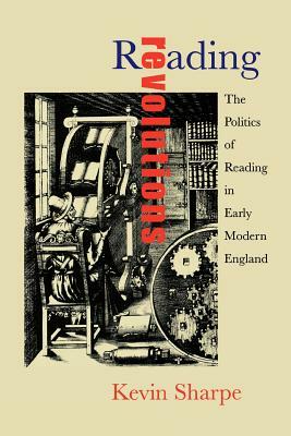 Reading Revolutions: The Politics of Reading in Early Modern England by Kevin Sharpe