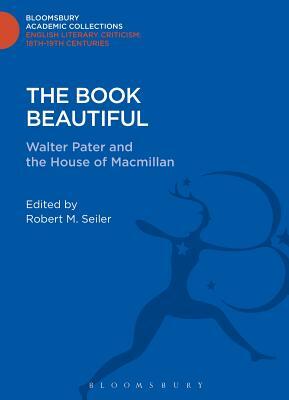 The Book Beautiful: Walter Pater and the House of MacMillan by 