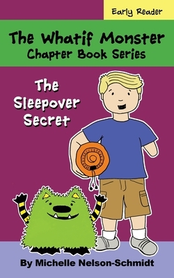 The Whatif Monster Chapter Book Series: The Sleepover Secret by Michelle Nelson-Schmidt