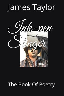 Ink-Pen Slinger: The Book of Poetry by James Taylor, Robert Taylor