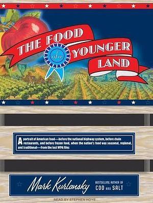 The Food of a Younger Land: A Portrait of American Food---Before the National Highway System, Before Chain Restaurants, and Before Frozen Food, When ... and Traditional---from the Lost WPA Files by Mark Kurlansky, Stephen Hoye