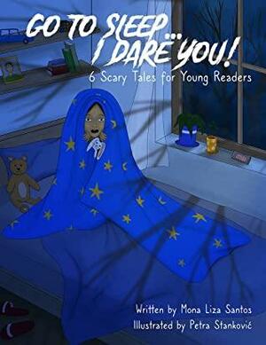 Go To Sleep... I Dare You!: 6 Scary Tales for Young Readers by Mona Liza Santos