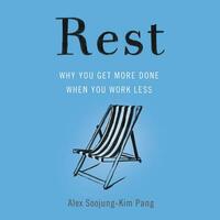 Rest: Why You Get More Done When You Work Less by Alex Soojung-Kim Pang