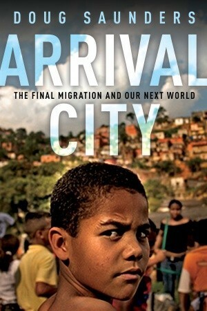 Arrival City: The Final Migration and Our Next World by Doug Saunders