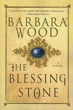 The Blessing Stone: A Novel by Barbara Wood, Barbara Wood