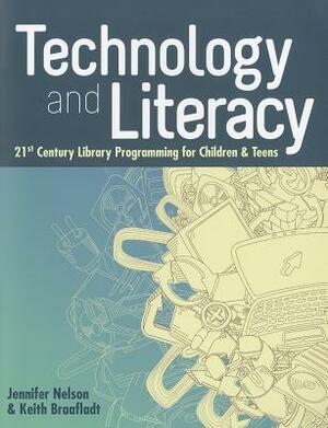 Technology and Literacy: 21st Century Library Programming for Children & Teens by Jennifer Nelson, Keith Braafladt