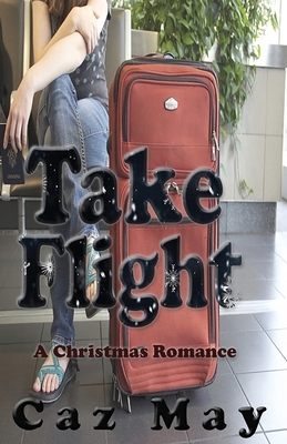 Take Flight: A Christmas Romance by Caz May