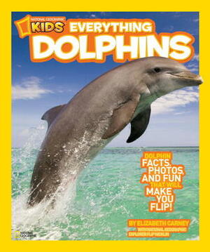 Everything Dolphins (National Geographic Kids) by Elizabeth Carney