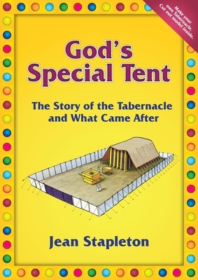 God's Special Tent: The Story of the Tabernacle and What Came After by Jean Stapleton