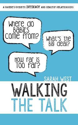 Walking the Talk: A Parent's Guide to Intimacy and Healthy Relationships by Sarah A. West